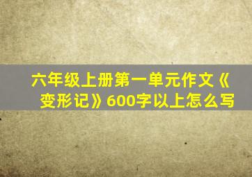 六年级上册第一单元作文《变形记》600字以上怎么写