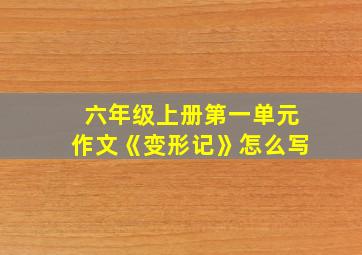 六年级上册第一单元作文《变形记》怎么写