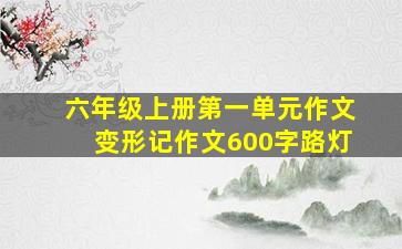 六年级上册第一单元作文变形记作文600字路灯