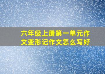 六年级上册第一单元作文变形记作文怎么写好