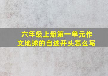 六年级上册第一单元作文地球的自述开头怎么写