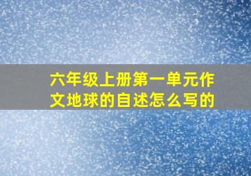 六年级上册第一单元作文地球的自述怎么写的