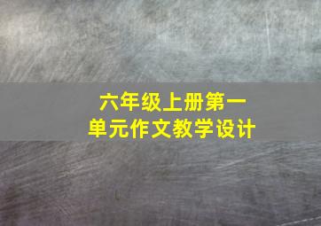 六年级上册第一单元作文教学设计