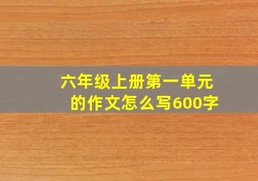 六年级上册第一单元的作文怎么写600字