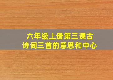 六年级上册第三课古诗词三首的意思和中心