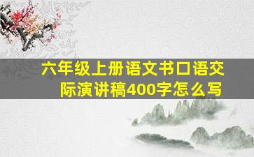 六年级上册语文书口语交际演讲稿400字怎么写