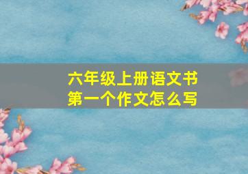 六年级上册语文书第一个作文怎么写