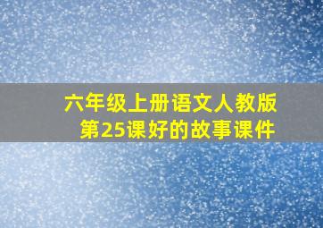 六年级上册语文人教版第25课好的故事课件