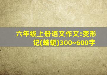 六年级上册语文作文:变形记(蜻蜓)300~600字