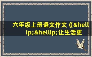 六年级上册语文作文《……让生活更美好》