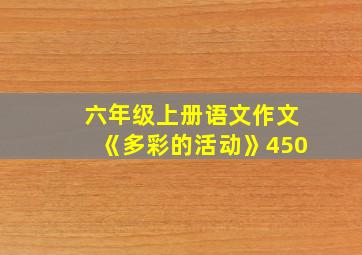 六年级上册语文作文《多彩的活动》450