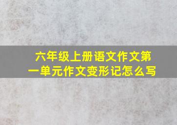 六年级上册语文作文第一单元作文变形记怎么写