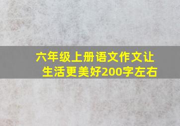 六年级上册语文作文让生活更美好200字左右