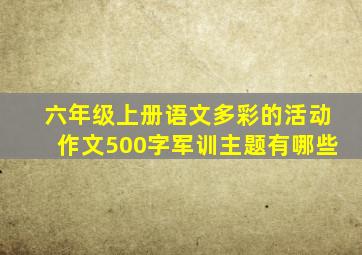 六年级上册语文多彩的活动作文500字军训主题有哪些