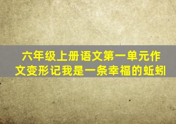 六年级上册语文第一单元作文变形记我是一条幸福的蚯蚓