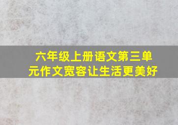 六年级上册语文第三单元作文宽容让生活更美好