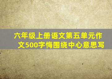 六年级上册语文第五单元作文500字悔围绕中心意思写