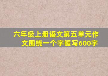 六年级上册语文第五单元作文围绕一个字暖写600字