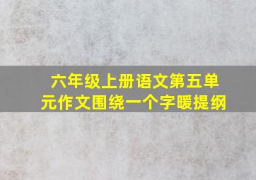 六年级上册语文第五单元作文围绕一个字暖提纲