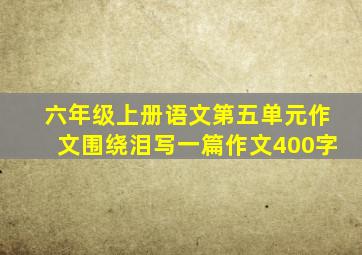 六年级上册语文第五单元作文围绕泪写一篇作文400字