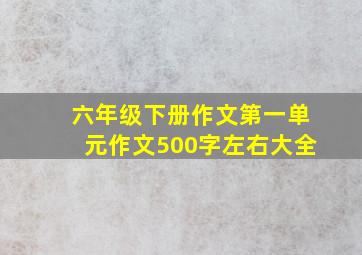 六年级下册作文第一单元作文500字左右大全