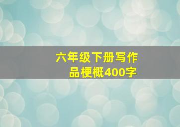 六年级下册写作品梗概400字