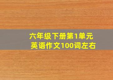 六年级下册第1单元英语作文100词左右