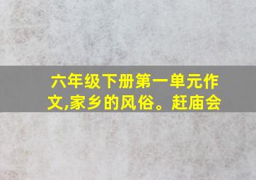 六年级下册第一单元作文,家乡的风俗。赶庙会