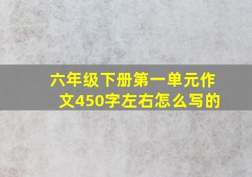 六年级下册第一单元作文450字左右怎么写的