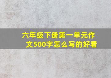 六年级下册第一单元作文500字怎么写的好看