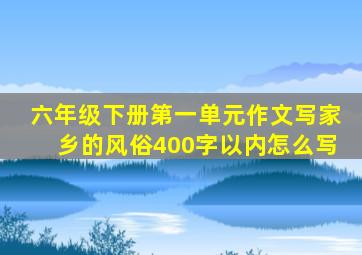 六年级下册第一单元作文写家乡的风俗400字以内怎么写