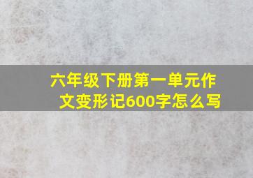 六年级下册第一单元作文变形记600字怎么写