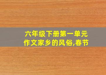 六年级下册第一单元作文家乡的风俗,春节