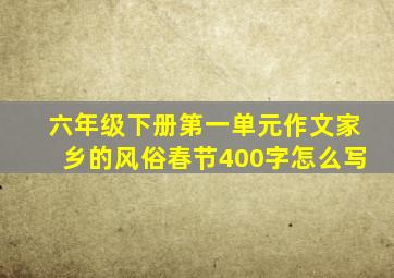 六年级下册第一单元作文家乡的风俗春节400字怎么写