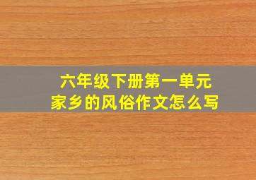 六年级下册第一单元家乡的风俗作文怎么写