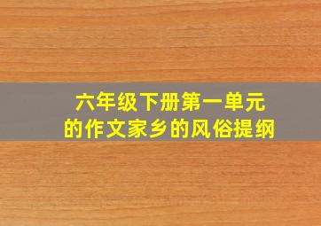 六年级下册第一单元的作文家乡的风俗提纲