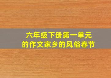 六年级下册第一单元的作文家乡的风俗春节