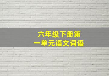 六年级下册第一单元语文词语