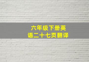 六年级下册英语二十七页翻译