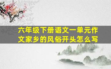 六年级下册语文一单元作文家乡的风俗开头怎么写