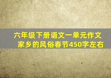 六年级下册语文一单元作文家乡的风俗春节450字左右