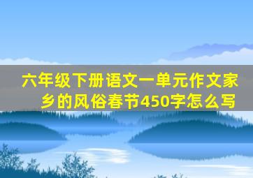 六年级下册语文一单元作文家乡的风俗春节450字怎么写