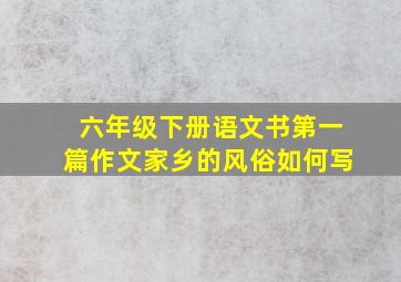 六年级下册语文书第一篇作文家乡的风俗如何写