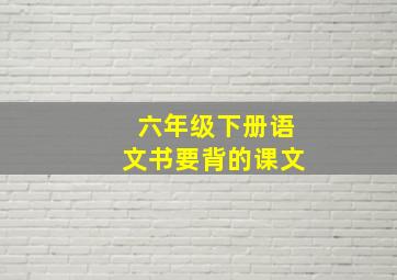 六年级下册语文书要背的课文