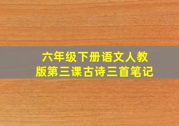 六年级下册语文人教版第三课古诗三首笔记