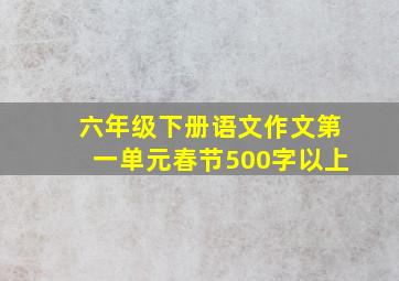 六年级下册语文作文第一单元春节500字以上