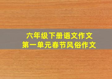 六年级下册语文作文第一单元春节风俗作文