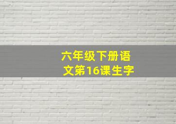 六年级下册语文笫16课生字