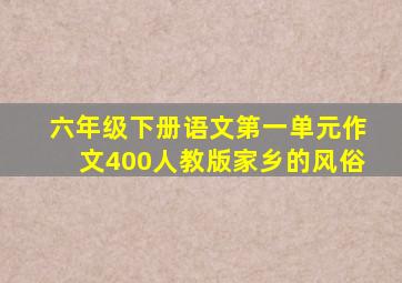 六年级下册语文第一单元作文400人教版家乡的风俗