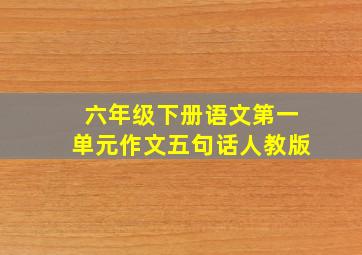 六年级下册语文第一单元作文五句话人教版